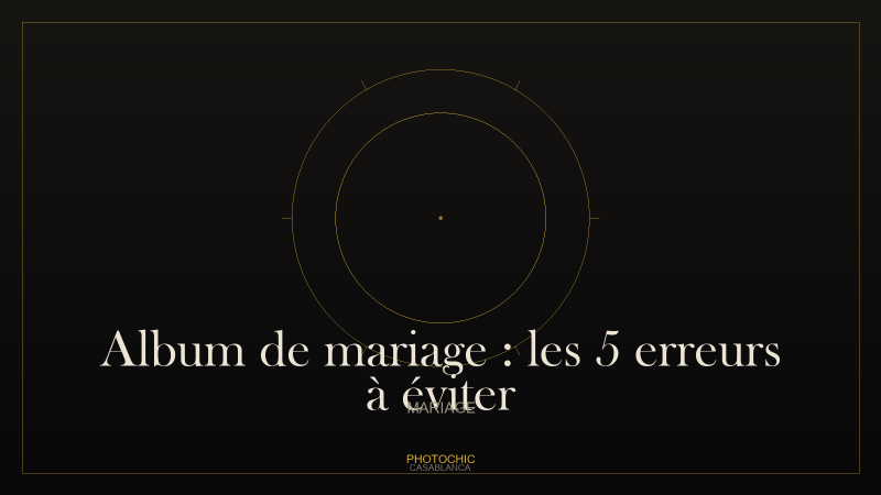Album de mariage : les 5 erreurs à éviter