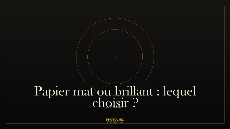 Papier mat ou brillant : lequel choisir ?